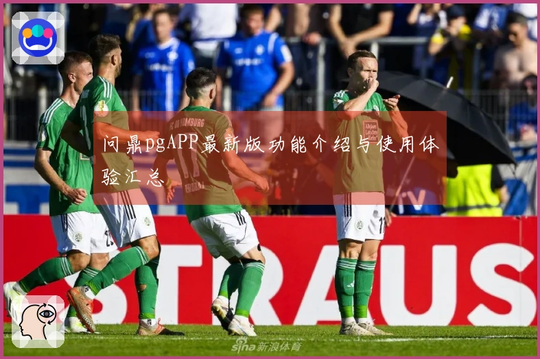 问鼎pgAPP最新版功能介绍与使用体验汇总