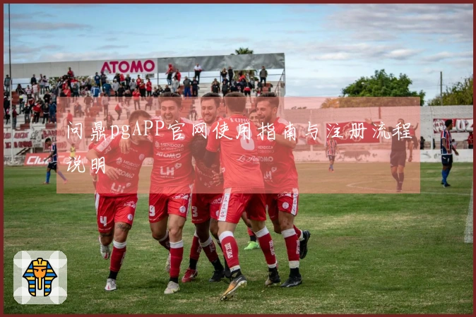 问鼎pgAPP官网使用指南与注册流程说明